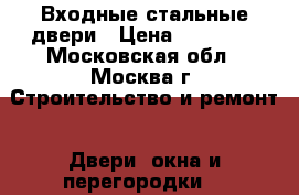 Входные стальные двери › Цена ­ 16 950 - Московская обл., Москва г. Строительство и ремонт » Двери, окна и перегородки   